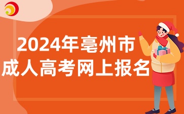 2024年亳州市成人高考網(wǎng)上報名